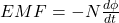  EMF = - N \frac{d\phi}{dt} 